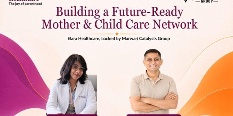Marwari Catalysts Group to Build Elara Healthcare as a Future-Ready Mother and Child Care Network